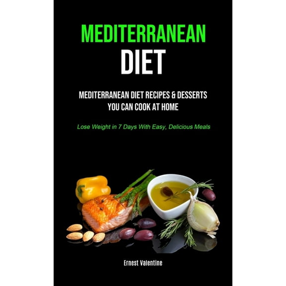 Mediterranean Diet: Mediterranean Diet Recipes & Desserts You Can Cook At Home (Lose Weight In 7 Days With Easy, Del, (Paperback)