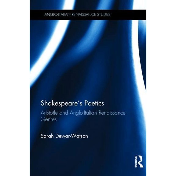 Anglo-Italian Renaissance Studies Shakespeare's Poetics: Aristotle and Anglo-Italian Renaissance Genres, (Hardcover)