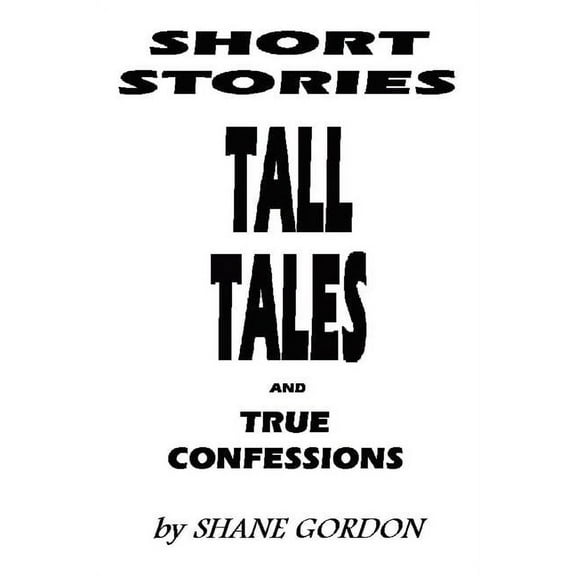 Short Stories, Tall Tales And True Confessions