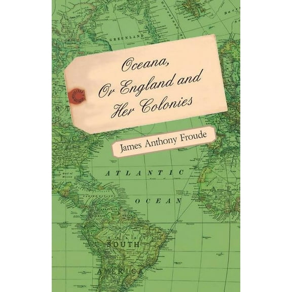 Oceana, Or England and Her Colonies, (Paperback)