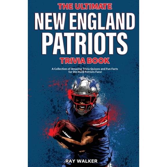 Pre-Owned The Ultimate New England Patriots Trivia Book: A Collection of Amazing Trivia Quizzes and Fun Facts For Die-Hard Patriots Fans! (Paperback) 1953563058 9781953563057