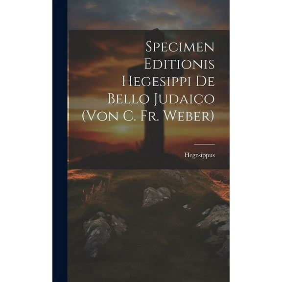 Specimen Editionis Hegesippi De Bello Judaico (von C. Fr. Weber) (Hardcover)
