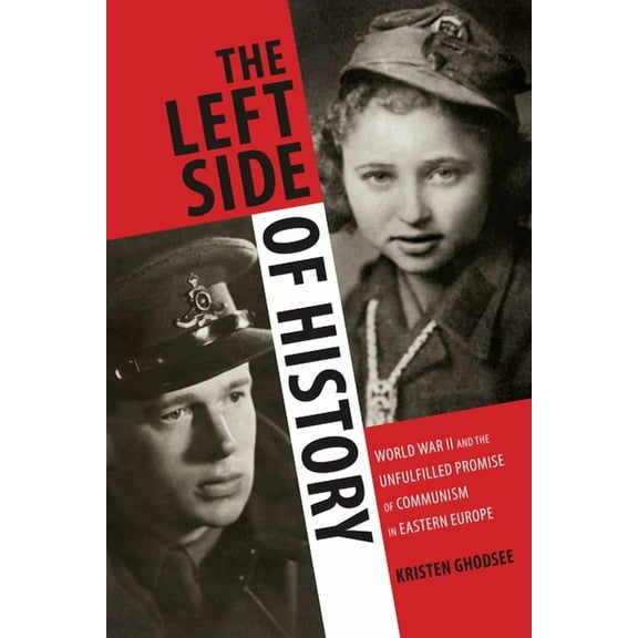 The Left Side of History: World War II and the Unfulfilled Promise of Communism in Eastern Europe, (Hardcover)