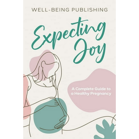 Expecting Joy: A Complete Guide to a Healthy Pregnancy, (Paperback)