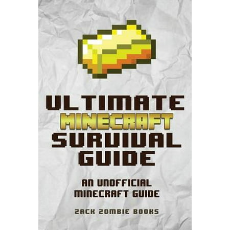 The Ultimate Minecraft Survival Guide : An Unofficial Guide to Minecraft Tips and Tricks That Will Make You Into a Minecraft