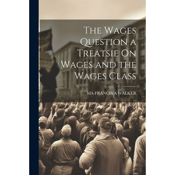 The Wages Question a Treatsie On Wages and the Wages Class (Paperback)