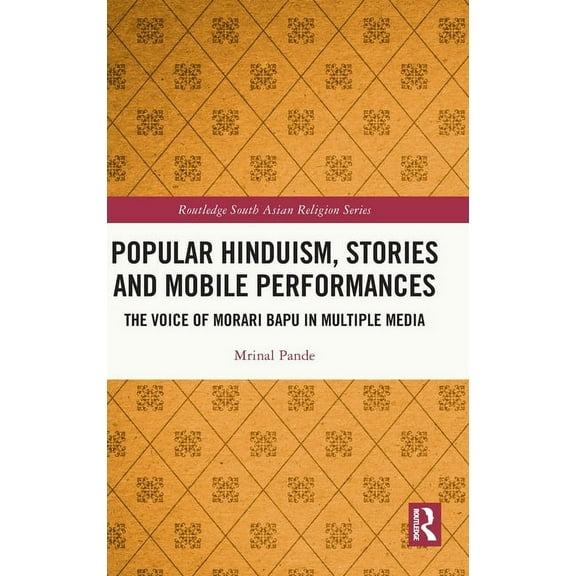 Routledge South Asian Religion Popular Hinduism, Stories and Mobile Performances: The Voice of Morari Bapu in Multiple Media, (Hardcover)