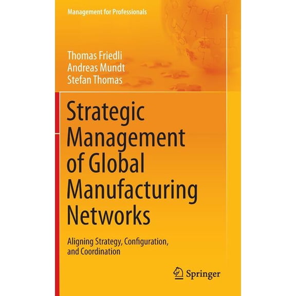 Management for Professionals Strategic Management of Global Manufacturing Networks: Aligning Strategy, Configuration, and Coordination, (Hardcover)
