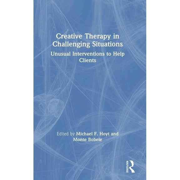 Creative Therapy in Challenging Situations: Unusual Interventions to Help Clients, (Hardcover)