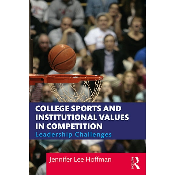 College Sports and Institutional Values in Competition: Leadership Challenges, (Paperback)