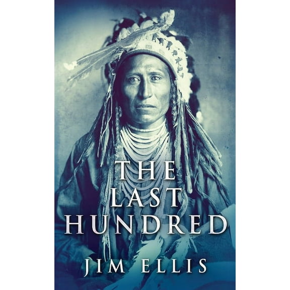 The Last Hundred The Last Hundred: A Novel Of The Apache Wars, Book 2, (Paperback)