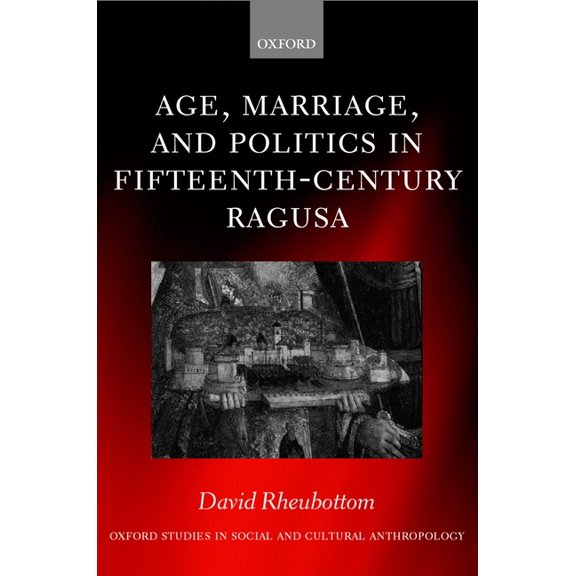 Oxford Studies in Social and Cultural An Age, Marriage, and Politics in Fifteenth-Century Ragusa, (Hardcover)