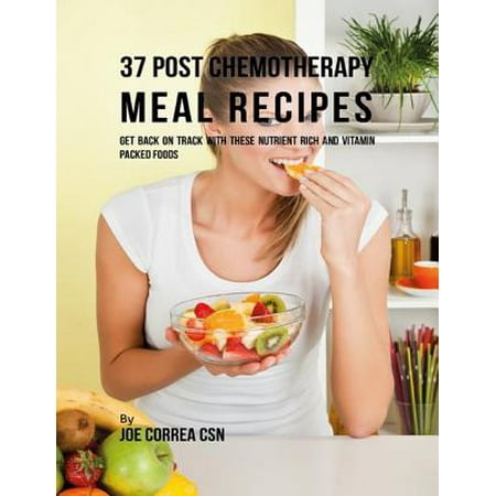 37 Post Chemotherapy Meal Recipes: Get Back On Track With These Nutrient Rich and Vitamin Packed Foods - (Best Nutrient Rich Foods)