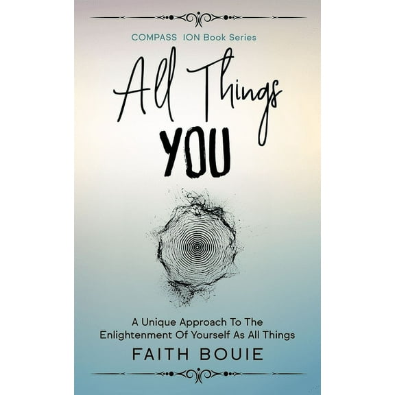 All Things You: A Unique Approach To The Enlightenment Of Yourself As All Things (Compass Ion Book (Paperback) by Faith Bouie