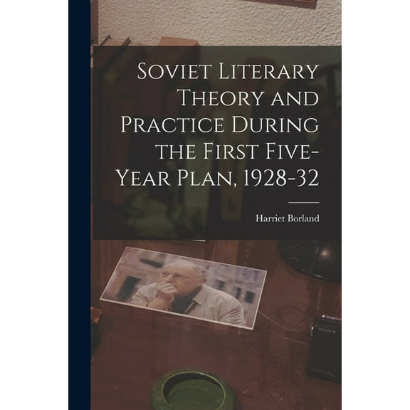 Soviet Literary Theory and Practice During the First Five-year Plan, 1928-32, (Paperback)