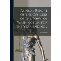 Annual Report of the Officers of the Town of Washington, for the Year Ending .., (Paperback)