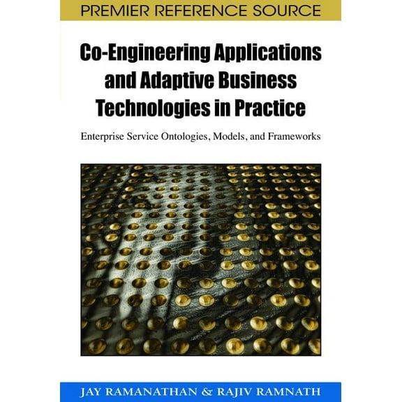 Premier Reference Source Co-Engineering Applications and Adaptive Business Technologies in Practice: Enterprise Service Ontologies, Models, and F, (Hardcover)