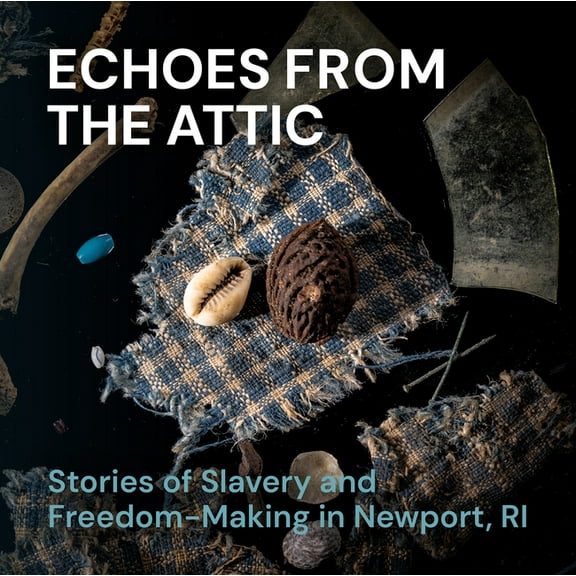 Echoes from the Attic: Stories of Slavery and Freedom-Making in Newport, Ri, (Paperback)