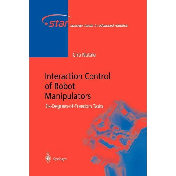 Springer Tracts in Advanced Robotics Interaction Control of Robot Manipulators: Six Degrees-Of-Freedom Tasks, Book 3, (Paperback)