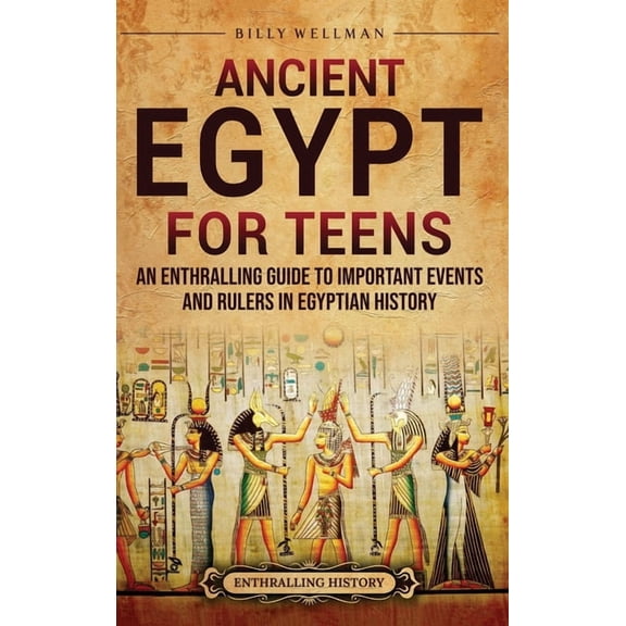 Ancient Egypt for Teens: An Enthralling Guide to Important Events and Rulers in Egyptian History, (Hardcover)