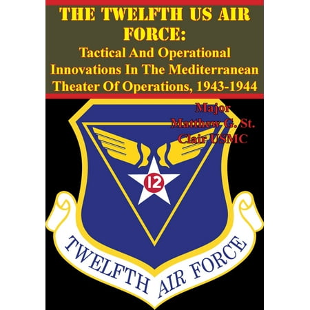 - The Twelfth US Air Force: Tactical And Operational Innovations In The Mediterranean Theater Of Operations, 1943-1944 - eBook