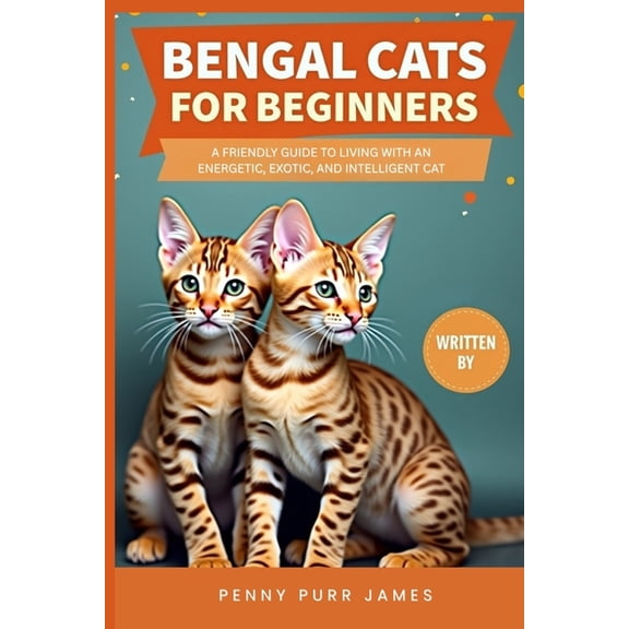 Cat Breeds & Care Guides Bengal Cats For Beginners: A Friendly Guide To Living With An Energetic, Exotic, And Intelligent Cat, (Paperback)