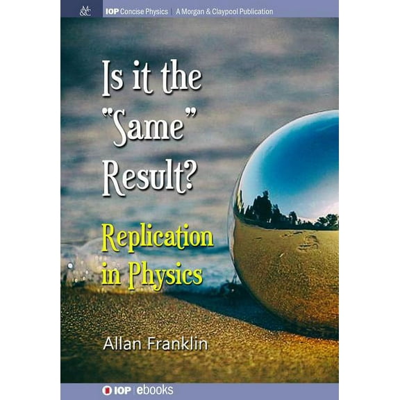 Iop Concise Physics Is It the 'Same' Result: Replication in Physics, (Paperback)