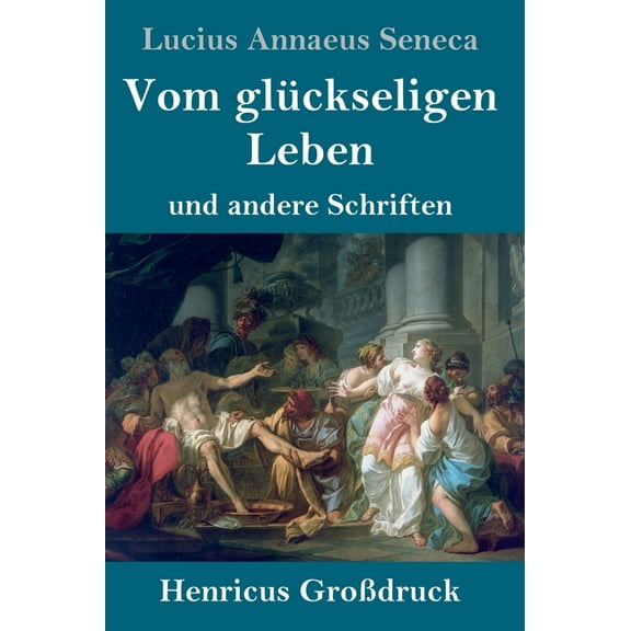 Vom glückseligen Leben (Großdruck) : und andere Schriften (Hardcover)