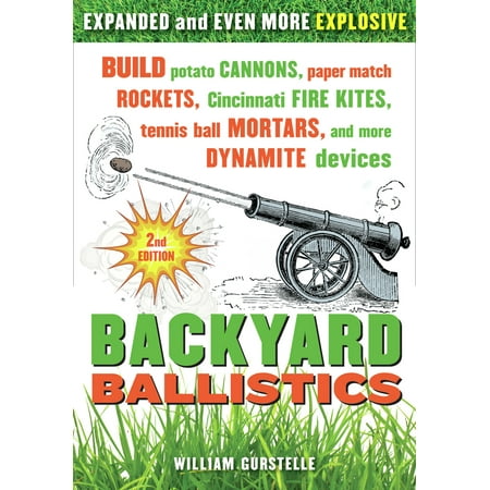 Backyard Ballistics : Build Potato Cannons, Paper Match Rockets, Cincinnati Fire Kites, Tennis Ball Mortars, and More Dynamite (Best Way To Start Fire Without Matches)