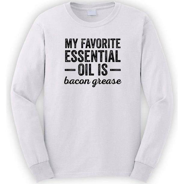 Uncensored Shirts My Favorite Essential Oil Is Bacon Grease Long
