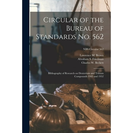 Circular of the Bureau of Standards No. 562 : Bibliography of Research on Deuterium and Tritium Compounds 1945 and 1952; NBS Circular 562 (Paperback)