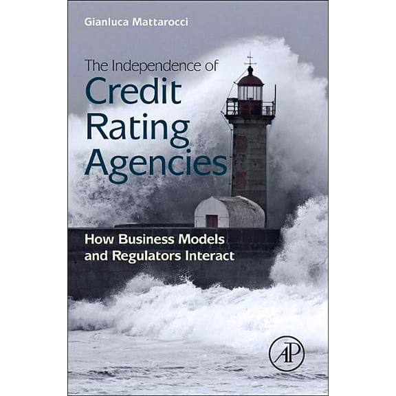 The Independence of Credit Rating Agencies: How Business Models and Regulators Interact, (Hardcover)