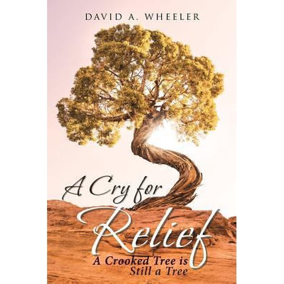 Pre-Owned A Cry for Relief: A Crooked Tree Is Still a Tree (Paperback) 1642582352 9781642582352