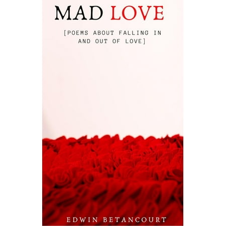 Mad Love (Poems about Falling In & Out Of Love!] - (Poems About Falling In Love With Your Best Friend)