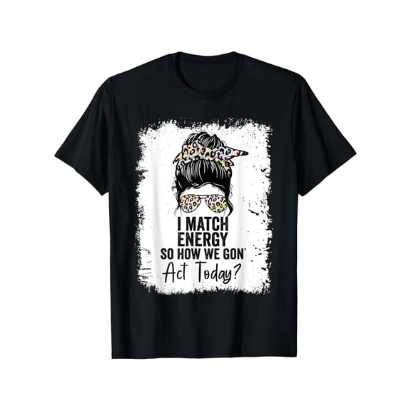 [Cotton I Match Energy T-Shirt] 100% Cotton Casual I Match Energy So How We Gone Act Today T-Shirt | Summer Comfortable Round Neck Short Sleeves, S-XXXL