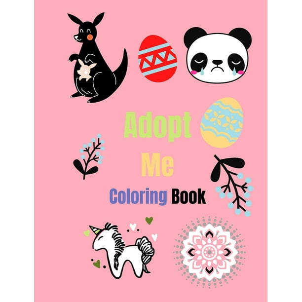 Adopt Me Coloring Book: Adopt Me Pets Coloring Book for Those Who Love Adopt Me Pets cute rabbit and easter egg, panda, dinosaur, mandala for kids, ...