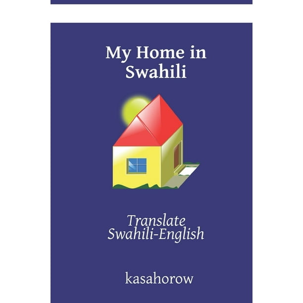 Swahili Kasahorow My Home in Swahili Translate SwahiliEnglish (Series 2) (Paperback
