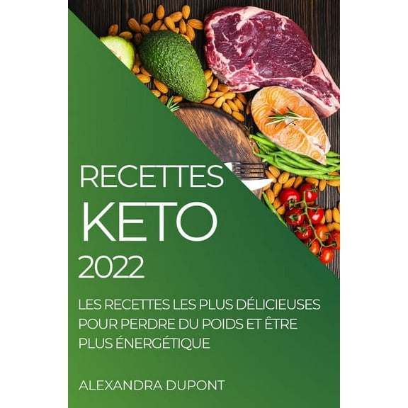 Recettes Keto 2022: Les Recettes Les Plus Délicieuses Pour Perdre Du Poids Et Être Plus Énergétique, (Paperback)