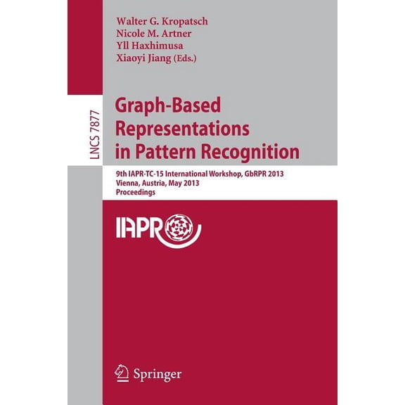 Graph-Based Representations in Pattern Recognition: 9th Iapr-Tc-15 International Workshop, Gbrpr 2013, Vienna, Austria, , (Paperback)