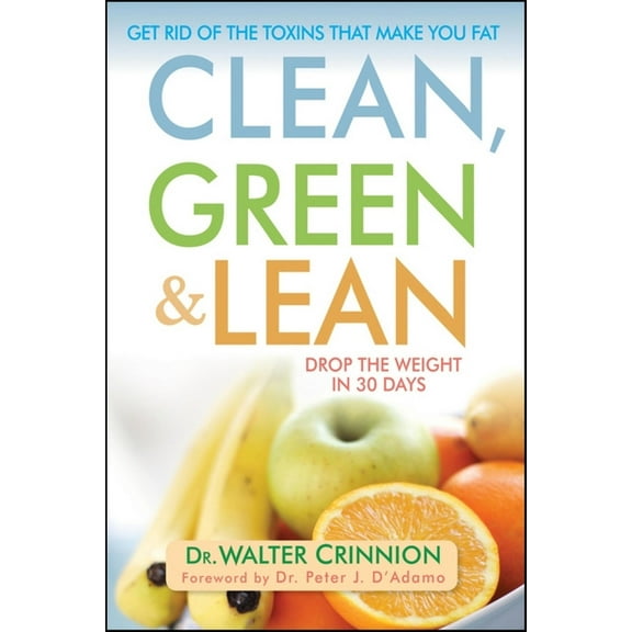 Clean, Green, and Lean: Get Rid of the Toxins That Make You Fat, (Paperback)