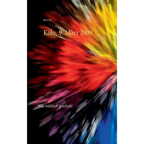 Köln, 9. März 2009: Was wirklich geschah!, (Paperback)