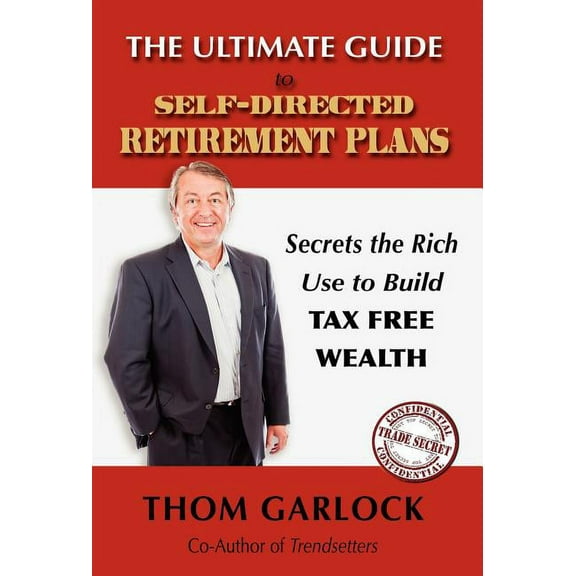 The Ultimate Guide to Self-Directed Retirement Plans: Secrets the Rich Use to Build Tax Free Wealth, (Hardcover)
