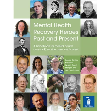 Mental Health Recovery Heroes Past and Present : A Handbook for Mental Health Care Staff, Service Users and (Best Health Care Services)