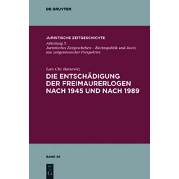 Juristische Zeitgeschichte / Abteilung 5 Die EntschÃ¤digung Der Freimaurerlogen Nach 1945 Und Nach 1989, Book 20, (Hardcover)