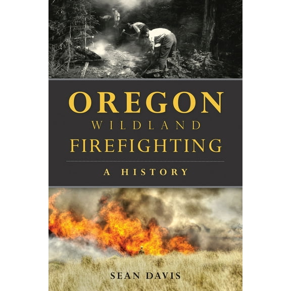 Oregon Wildland Firefighting: A History, (Paperback)