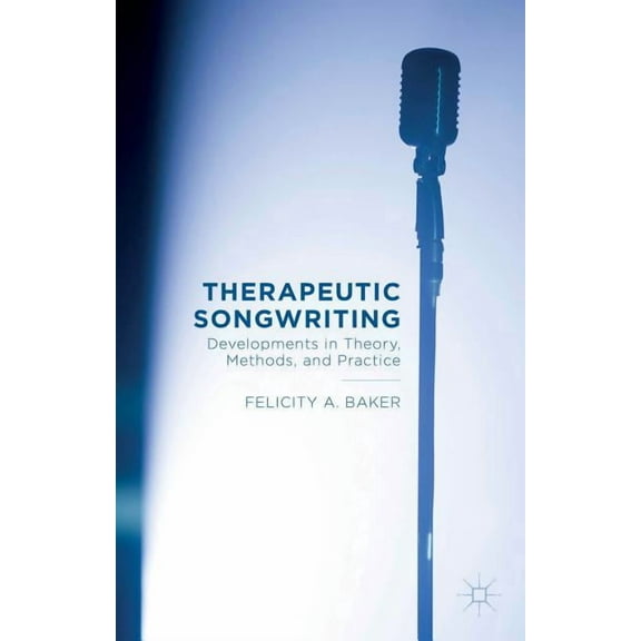 Therapeutic Songwriting: Developments in Theory, Methods, and Practice, (Paperback)