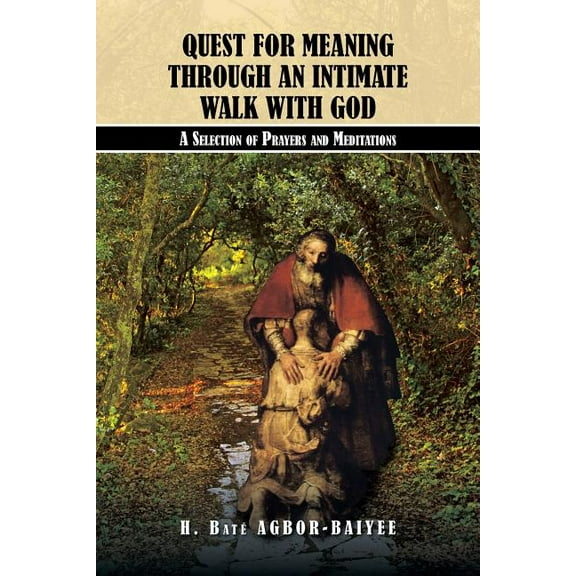 Quest for Meaning Through an Intimate Walk With God : A Selection of Prayers and Meditations