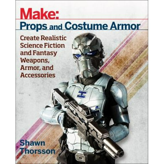 Pre-Owned Make: Props and Costume Armor: Create Realistic Science Fiction & Fantasy Weapons, Armor, and Accessories (Paperback) 1680450069 9781680450064