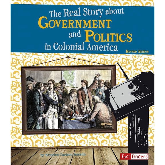 Life in the American Colonies The Real Story about Government and Politics in Colonial America, (Paperback)