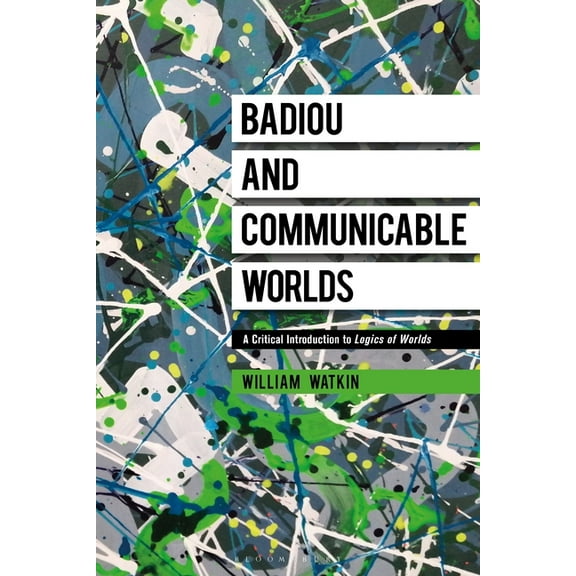 Badiou and Communicable Worlds: A Critical Introduction to Logics of Worlds, (Hardcover)